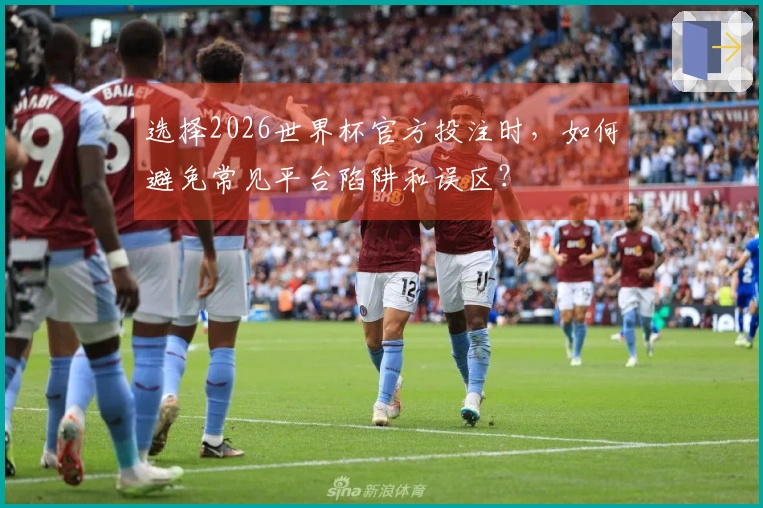 选择2026世界杯官方投注时，如何避免常见平台陷阱和误区？